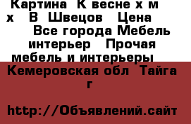 	 Картина“ К весне“х.м. 30х40 В. Швецов › Цена ­ 6 000 - Все города Мебель, интерьер » Прочая мебель и интерьеры   . Кемеровская обл.,Тайга г.